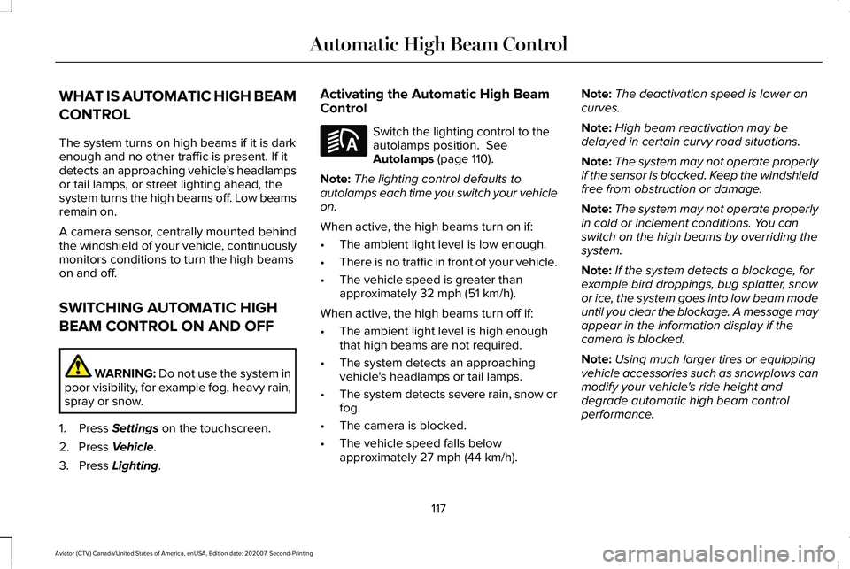LINCOLN AVIATOR 2021  Owners Manual WHAT IS AUTOMATIC HIGH BEAM
CONTROL
The system turns on high beams if it is dark
enough and no other traffic is present. If it
detects an approaching vehicle
’s headlamps
or tail lamps, or street li