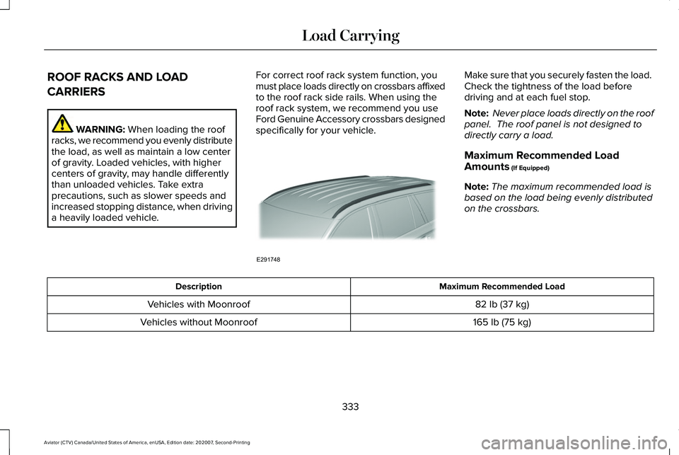 LINCOLN AVIATOR 2021  Owners Manual ROOF RACKS AND LOAD
CARRIERS
WARNING: When loading the roof
racks, we recommend you evenly distribute
the load, as well as maintain a low center
of gravity. Loaded vehicles, with higher
centers of gra