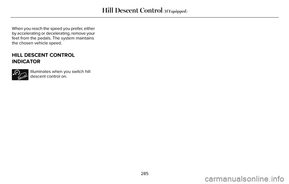 LINCOLN AVIATOR 2023  Owners Manual When you reach the speed you prefer, either
by accelerating or decelerating, remove your
feet from the pedals. The system maintains
the chosen vehicle speed.
HILL DESCENT CONTROL
INDICATOR
Illuminates