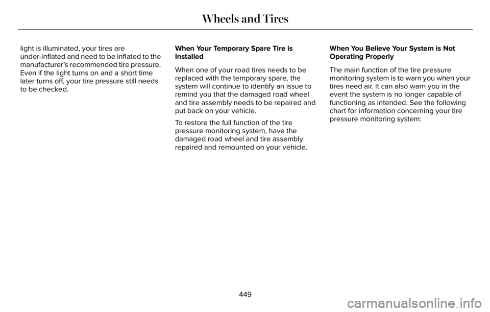 LINCOLN AVIATOR 2023  Owners Manual light is illuminated, your tires are
under-inflated and need to be inflated to the
manufacturer’s recommended tire pressure.
Even if the light turns on and a short time
later turns off, your tire pr
