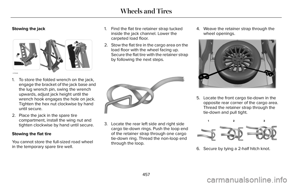 LINCOLN AVIATOR 2023  Owners Manual Stowing the jack
E176165
1. To store the folded wrench on the jack,
engage the bracket of the jack base and
the lug wrench pin, swing the wrench
upwards, adjust jack height until the
wrench hook engag