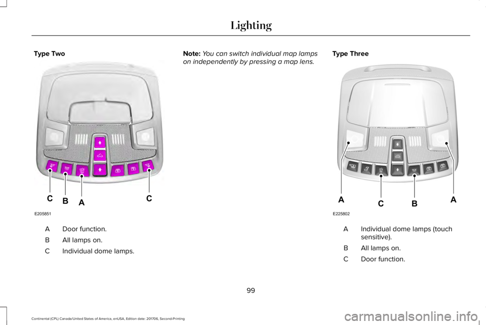 LINCOLN CONTINENTAL 2018  Owners Manual Type Two
Door function.A
All lamps on.B
Individual dome lamps.C
Note:You can switch individual map lampson independently by pressing a map lens.Type Three
Individual dome lamps (touchsensitive).A
All 