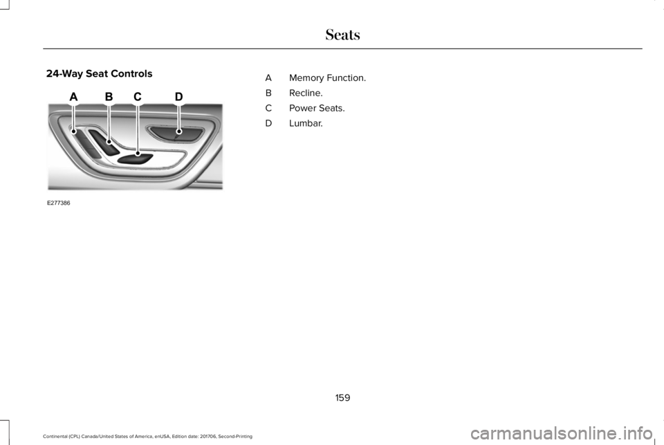 LINCOLN CONTINENTAL 2018  Owners Manual 24-Way Seat ControlsMemory Function.A
Recline.B
Power Seats.C
Lumbar.D
159
Continental (CPL) Canada/United States of America, enUSA, Edition date: 201706, Second-Printing
SeatsE277386  