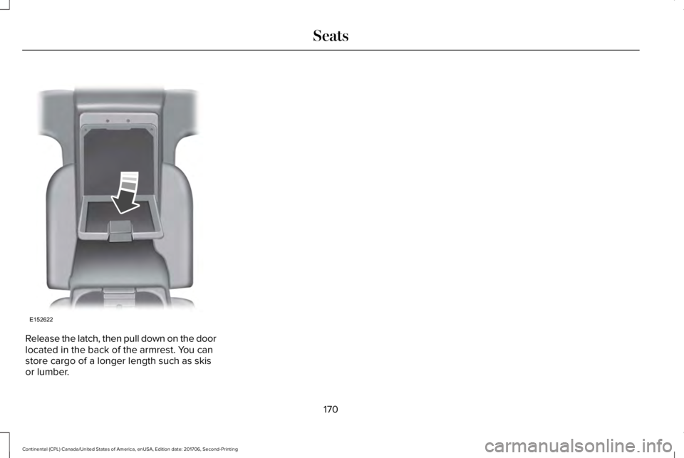 LINCOLN CONTINENTAL 2018  Owners Manual Release the latch, then pull down on the doorlocated in the back of the armrest. You canstore cargo of a longer length such as skisor lumber.
170
Continental (CPL) Canada/United States of America, enU