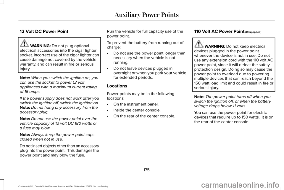 LINCOLN CONTINENTAL 2018  Owners Manual 12 Volt DC Power Point
WARNING: Do not plug optionalelectrical accessories into the cigar lightersocket. Incorrect use of the cigar lighter cancause damage not covered by the vehiclewarranty, and can 