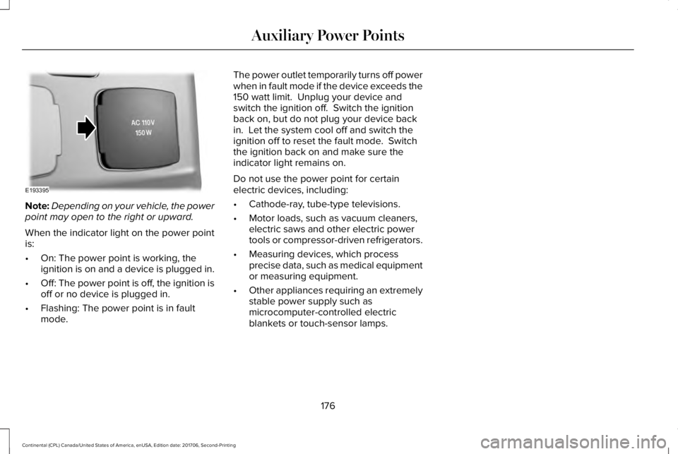 LINCOLN CONTINENTAL 2018  Owners Manual Note:Depending on your vehicle, the powerpoint may open to the right or upward.
When the indicator light on the power pointis:
•On: The power point is working, theignition is on and a device is plug