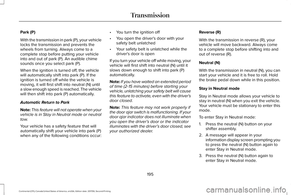LINCOLN CONTINENTAL 2018  Owners Manual Park (P)
With the transmission in park (P), your vehiclelocks the transmission and prevents thewheels from turning. Always come to acomplete stop before putting your vehicleinto and out of park (P). A
