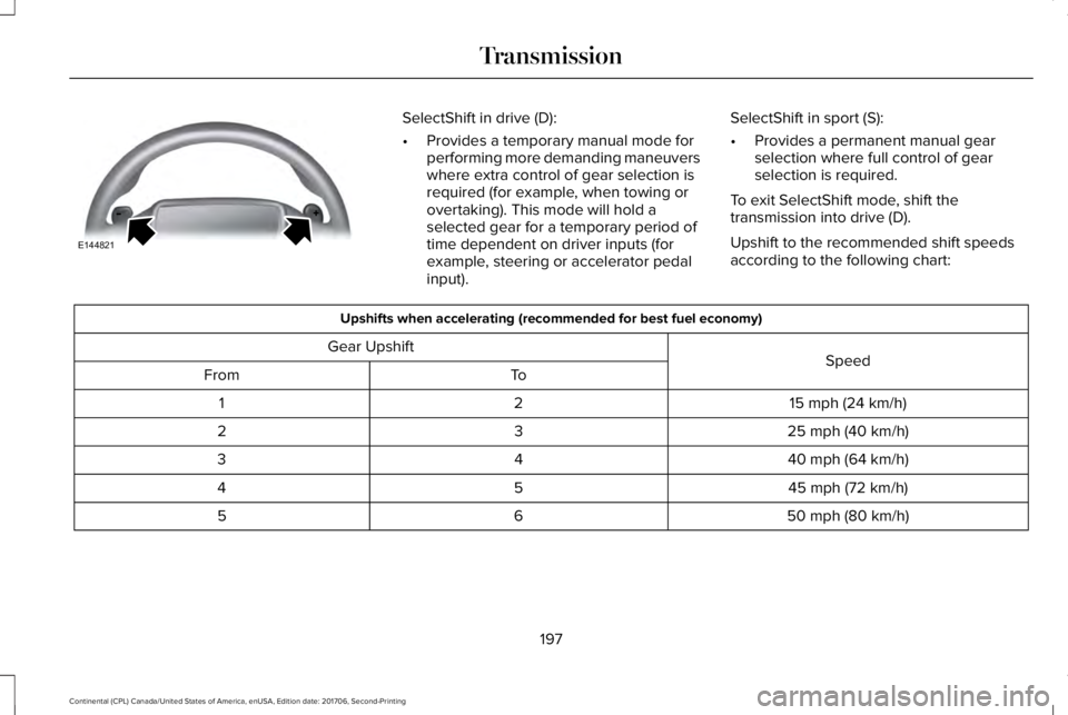 LINCOLN CONTINENTAL 2018  Owners Manual SelectShift in drive (D):
•Provides a temporary manual mode forperforming more demanding maneuverswhere extra control of gear selection isrequired (for example, when towing orovertaking). This mode 
