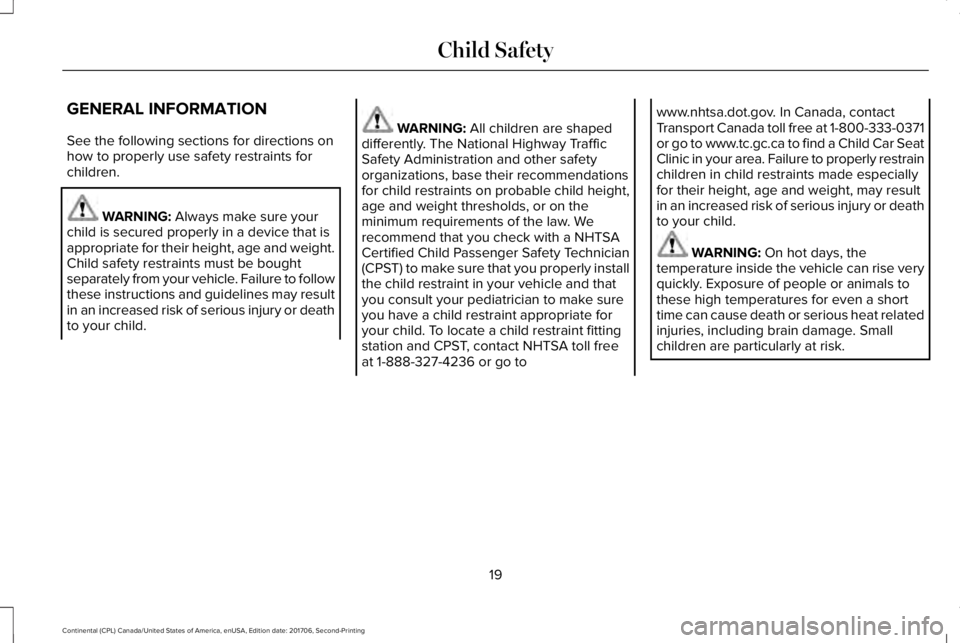 LINCOLN CONTINENTAL 2018  Owners Manual GENERAL INFORMATION
See the following sections for directions onhow to properly use safety restraints forchildren.
WARNING: Always make sure yourchild is secured properly in a device that isappropriat