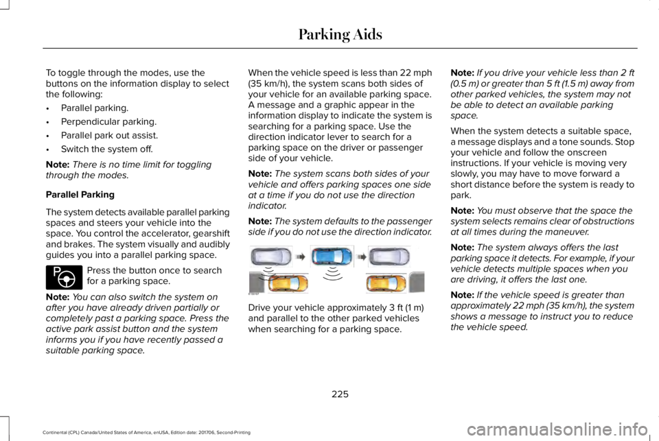 LINCOLN CONTINENTAL 2018  Owners Manual To toggle through the modes, use thebuttons on the information display to selectthe following:
•Parallel parking.
•Perpendicular parking.
•Parallel park out assist.
•Switch the system off.
Not