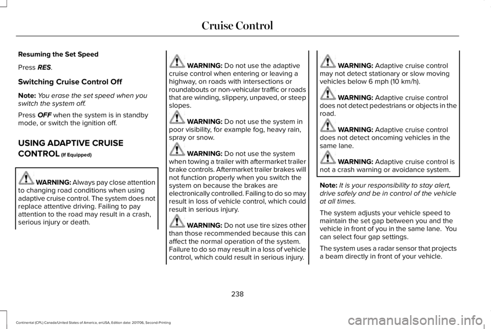 LINCOLN CONTINENTAL 2018  Owners Manual Resuming the Set Speed
Press RES.
Switching Cruise Control Off
Note:You erase the set speed when youswitch the system off.
Press OFF when the system is in standbymode, or switch the ignition off.
USIN