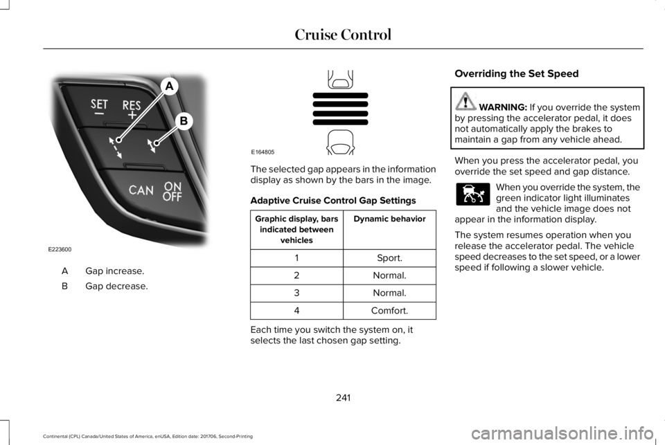 LINCOLN CONTINENTAL 2018  Owners Manual Gap increase.A
Gap decrease.B
The selected gap appears in the informationdisplay as shown by the bars in the image.
Adaptive Cruise Control Gap Settings
Dynamic behaviorGraphic display, barsindicated 