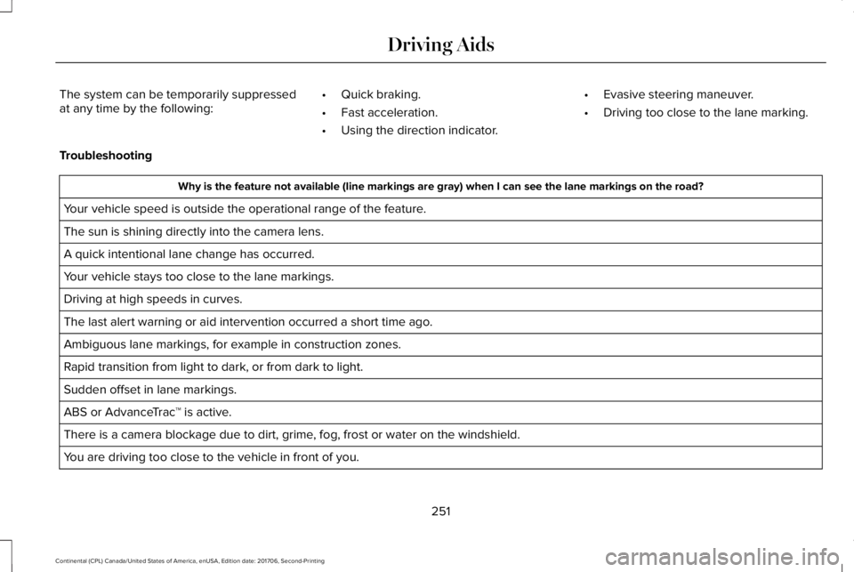 LINCOLN CONTINENTAL 2018  Owners Manual The system can be temporarily suppressedat any time by the following:•Quick braking.
•Fast acceleration.
•Using the direction indicator.
•Evasive steering maneuver.
•Driving too close to the