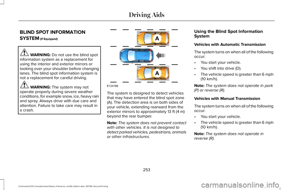 LINCOLN CONTINENTAL 2018  Owners Manual BLIND SPOT INFORMATION
SYSTEM (If Equipped)
WARNING: Do not use the blind spotinformation system as a replacement forusing the interior and exterior mirrors orlooking over your shoulder before changin