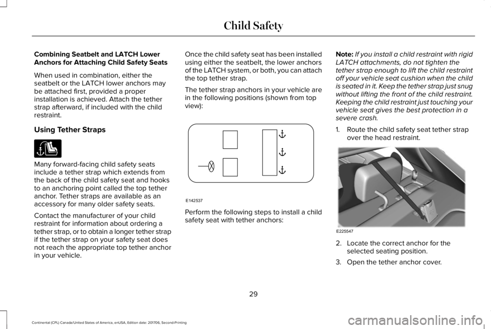 LINCOLN CONTINENTAL 2018  Owners Manual Combining Seatbelt and LATCH LowerAnchors for Attaching Child Safety Seats
When used in combination, either theseatbelt or the LATCH lower anchors maybe attached first, provided a properinstallation i