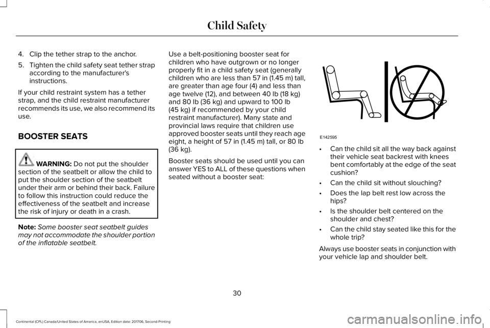 LINCOLN CONTINENTAL 2018  Owners Manual 4. Clip the tether strap to the anchor.
5.Tighten the child safety seat tether strapaccording to the manufacturer'sinstructions.
If your child restraint system has a tetherstrap, and the child res