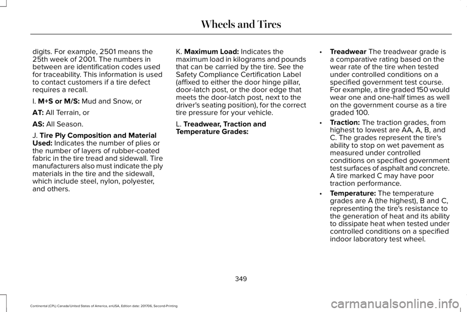 LINCOLN CONTINENTAL 2018  Owners Manual digits. For example, 2501 means the25th week of 2001. The numbers inbetween are identification codes usedfor traceability. This information is usedto contact customers if a tire defectrequires a recal
