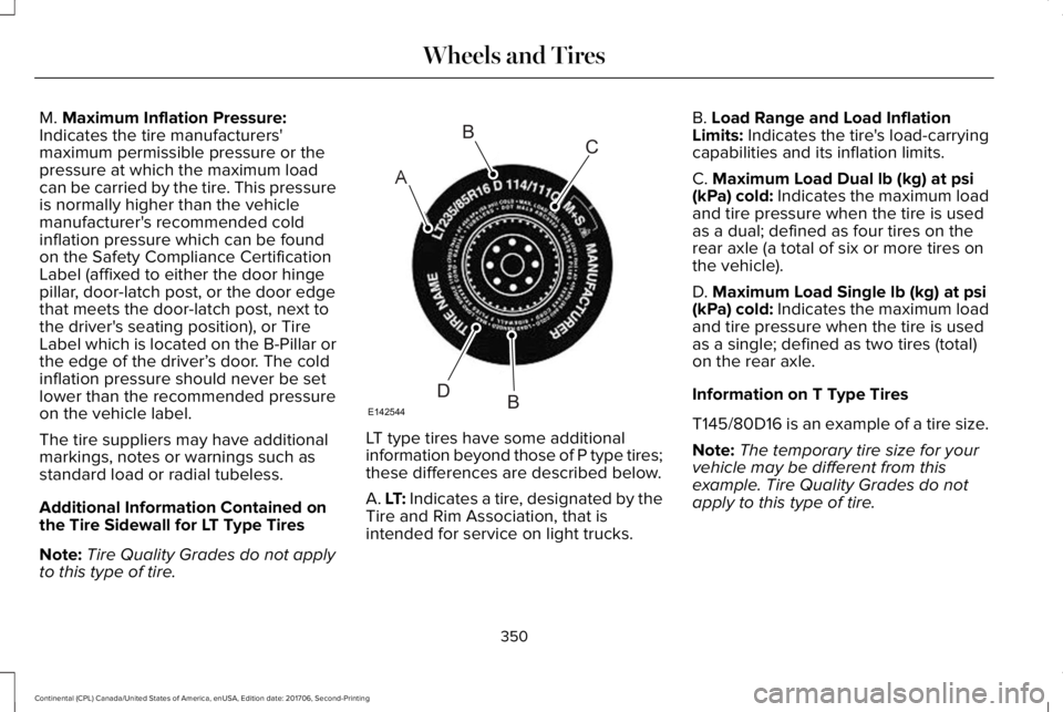 LINCOLN CONTINENTAL 2018  Owners Manual M. Maximum Inflation Pressure:Indicates the tire manufacturers'maximum permissible pressure or thepressure at which the maximum loadcan be carried by the tire. This pressureis normally higher than
