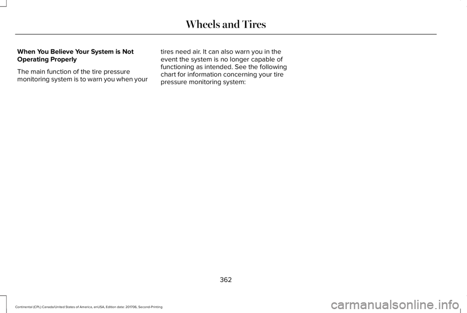 LINCOLN CONTINENTAL 2018  Owners Manual When You Believe Your System is NotOperating Properly
The main function of the tire pressuremonitoring system is to warn you when your
tires need air. It can also warn you in theevent the system is no
