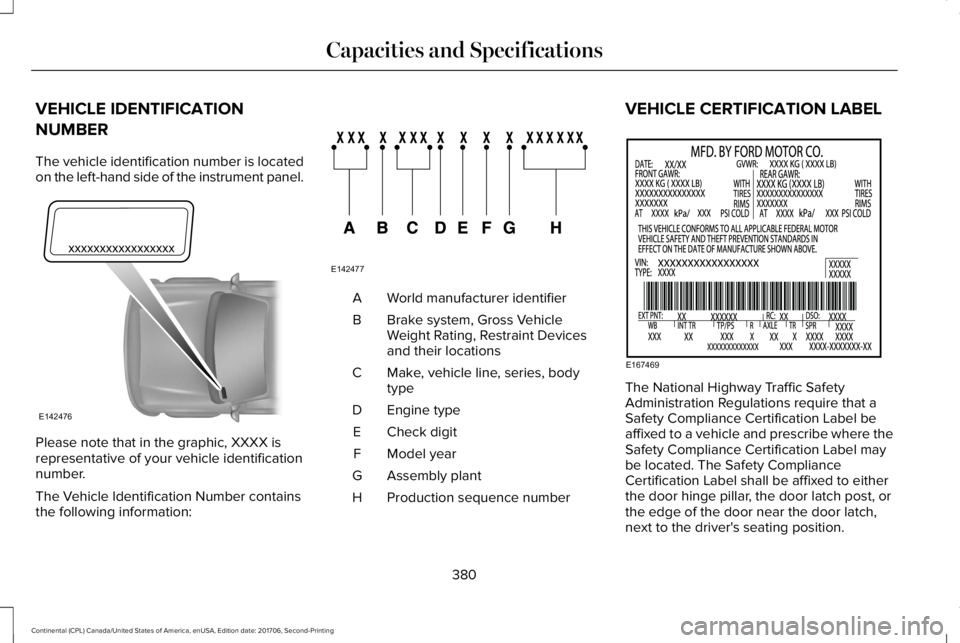 LINCOLN CONTINENTAL 2018  Owners Manual VEHICLE IDENTIFICATION
NUMBER
The vehicle identification number is locatedon the left-hand side of the instrument panel.
Please note that in the graphic, XXXX isrepresentative of your vehicle identifi