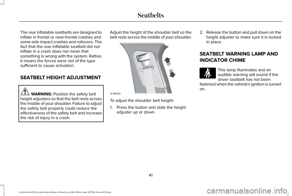 LINCOLN CONTINENTAL 2018  Owners Manual The rear inflatable seatbelts are designed toinflate in frontal or near-frontal crashes andsome side impact crashes and rollovers. Thefact that the rear inflatable seatbelt did notinflate in a crash d