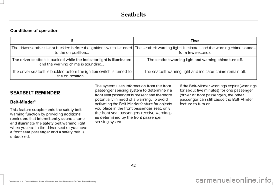 LINCOLN CONTINENTAL 2018  Owners Manual Conditions of operation
ThenIf
The seatbelt warning light illuminates and the warning chime soundsfor a few seconds.The driver seatbelt is not buckled before the ignition switch is turnedto the on pos