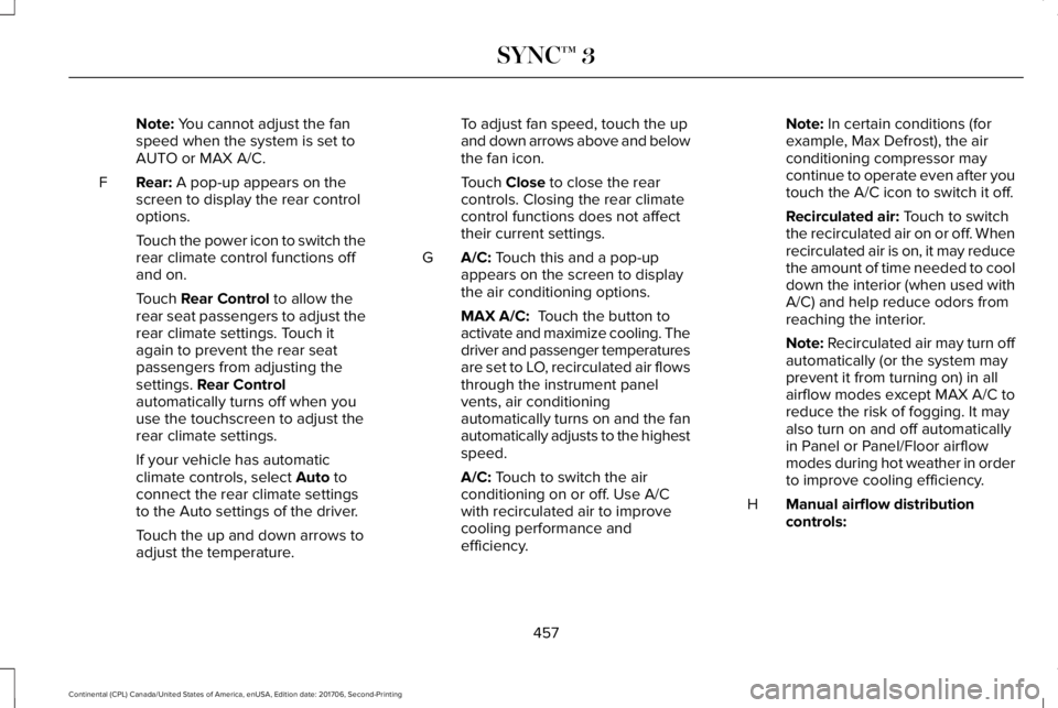 LINCOLN CONTINENTAL 2018  Owners Manual Note: You cannot adjust the fanspeed when the system is set toAUTO or MAX A/C.
Rear: A pop-up appears on thescreen to display the rear controloptions.
F
Touch the power icon to switch therear climate 