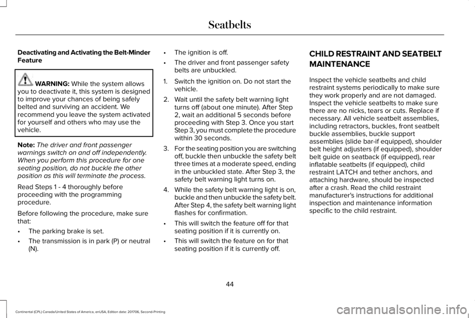 LINCOLN CONTINENTAL 2018  Owners Manual Deactivating and Activating the Belt-MinderFeature
WARNING: While the system allowsyou to deactivate it, this system is designedto improve your chances of being safelybelted and surviving an accident.