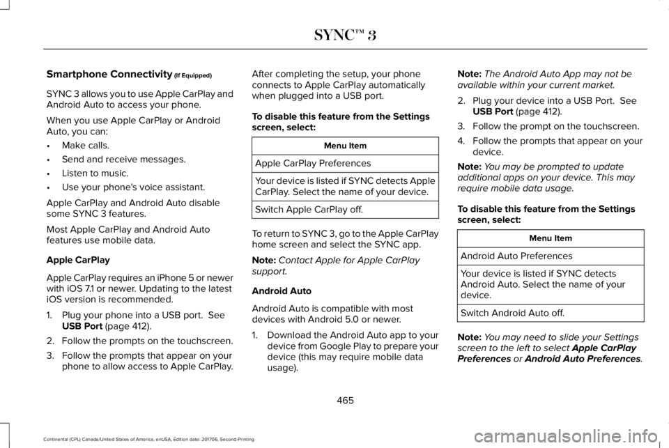 LINCOLN CONTINENTAL 2018  Owners Manual Smartphone Connectivity (If Equipped)
SYNC 3 allows you to use Apple CarPlay andAndroid Auto to access your phone.
When you use Apple CarPlay or AndroidAuto, you can:
•Make calls.
•Send and receiv