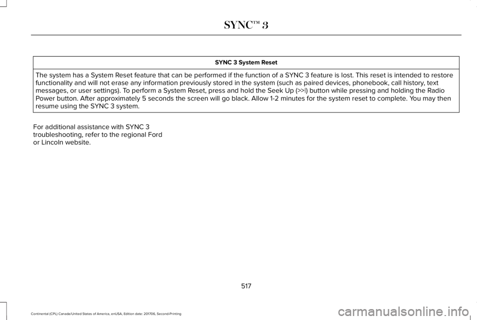 LINCOLN CONTINENTAL 2018  Owners Manual SYNC 3 System Reset
The system has a System Reset feature that can be performed if the function of a SYNC 3 feature is lost. This reset is intended to restorefunctionality and will not erase any infor