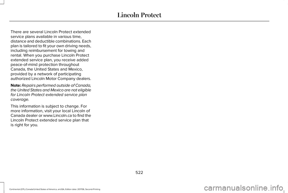 LINCOLN CONTINENTAL 2018  Owners Manual There are several Lincoln Protect extendedservice plans available in various time,distance and deductible combinations. Eachplan is tailored to fit your own driving needs,including reimbursement for t