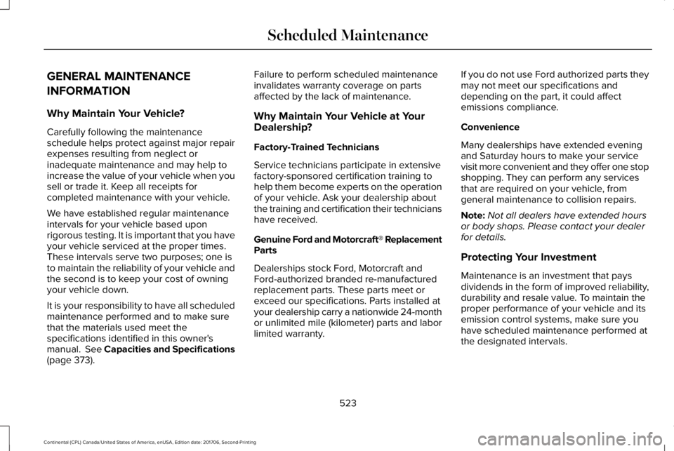 LINCOLN CONTINENTAL 2018  Owners Manual GENERAL MAINTENANCE
INFORMATION
Why Maintain Your Vehicle?
Carefully following the maintenanceschedule helps protect against major repairexpenses resulting from neglect orinadequate maintenance and ma