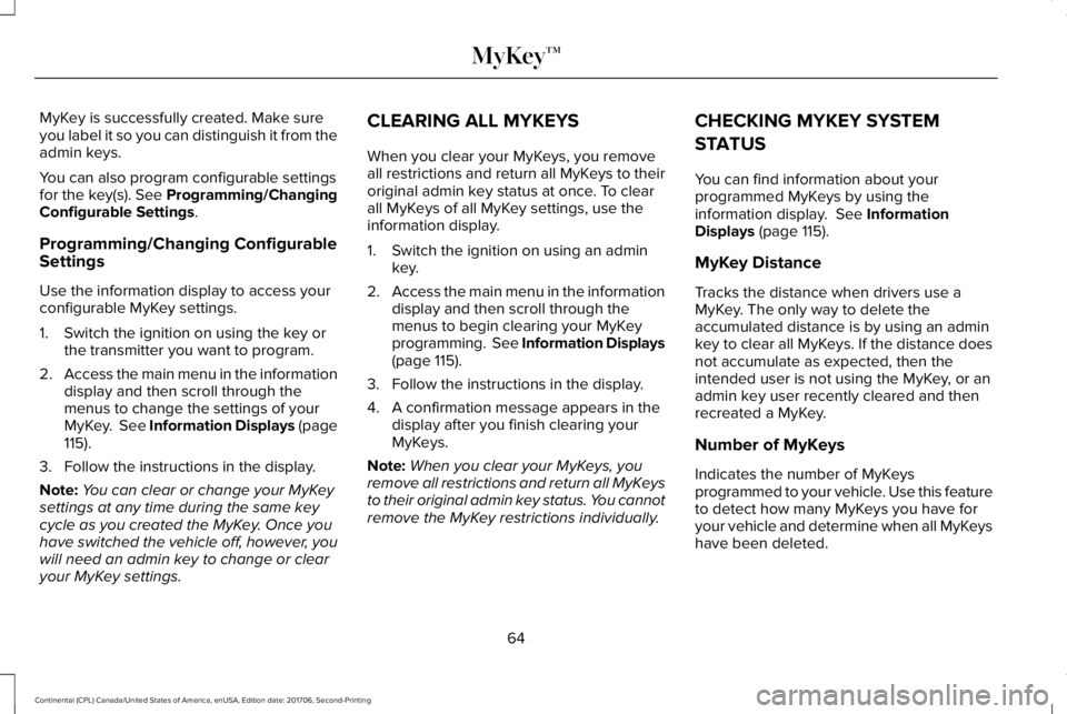 LINCOLN CONTINENTAL 2018  Owners Manual MyKey is successfully created. Make sureyou label it so you can distinguish it from theadmin keys.
You can also program configurable settingsfor the key(s). See Programming/ChangingConfigurable Settin