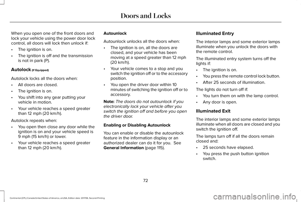 LINCOLN CONTINENTAL 2018  Owners Manual When you open one of the front doors andlock your vehicle using the power door lockcontrol, all doors will lock then unlock if:
•The ignition is on.
•The ignition is off and the transmissionis not