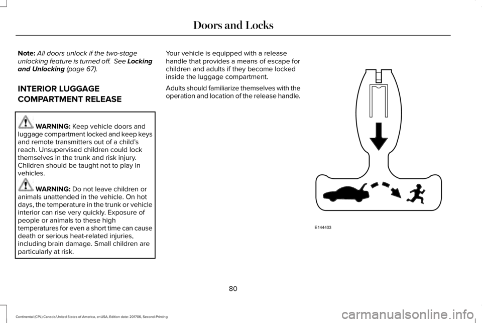 LINCOLN CONTINENTAL 2018 Owners Manual Note:All doors unlock if the two-stageunlocking feature is turned off. See Lockingand Unlocking (page 67).
INTERIOR LUGGAGE
COMPARTMENT RELEASE
WARNING: Keep vehicle doors andluggage compartment lock LINCOLN CONTINENTAL 2018 Owners Manual Note:All doors unlock if the two-stageunlocking feature is turned off. See Lockingand Unlocking (page 67).
INTERIOR LUGGAGE
COMPARTMENT RELEASE
WARNING: Keep vehicle doors andluggage compartment lock