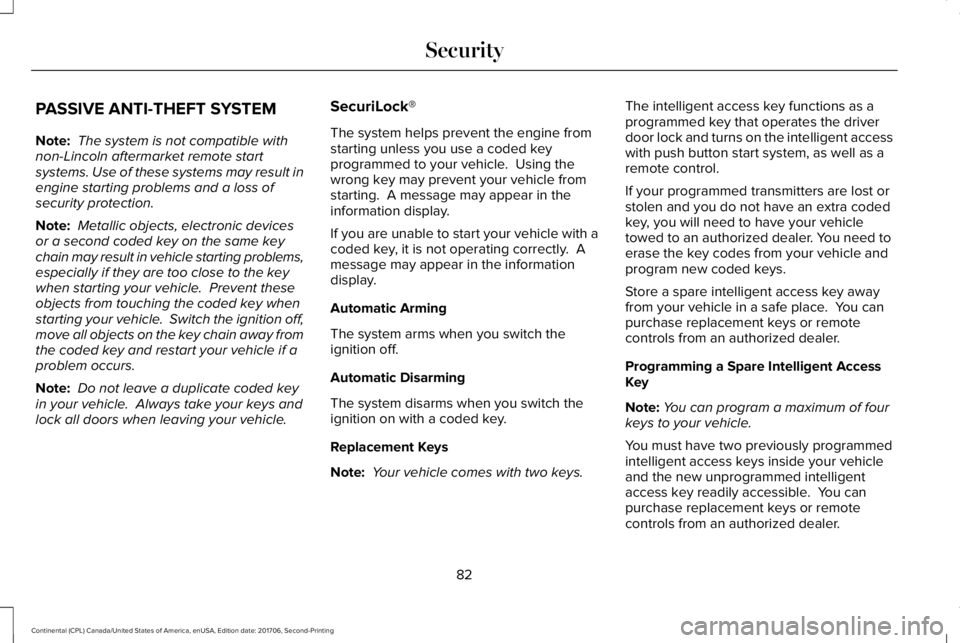 LINCOLN CONTINENTAL 2018  Owners Manual PASSIVE ANTI-THEFT SYSTEM
Note: The system is not compatible withnon-Lincoln aftermarket remote startsystems. Use of these systems may result inengine starting problems and a loss ofsecurity protectio