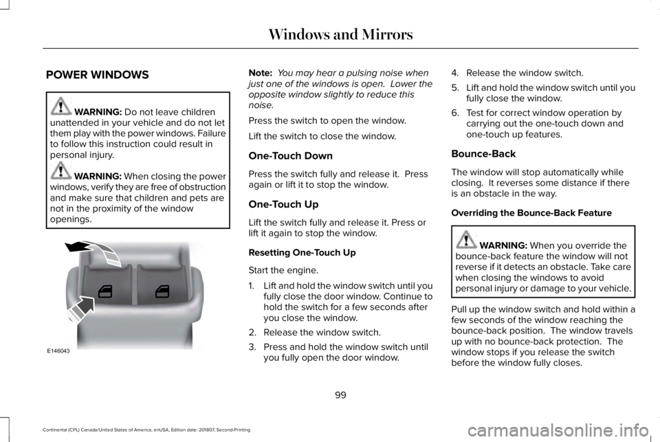 LINCOLN CONTINENTAL 2019  Owners Manual POWER WINDOWS
WARNING: Do not leave children
unattended in your vehicle and do not let
them play with the power windows. Failure
to follow this instruction could result in
personal injury. WARNING: Wh