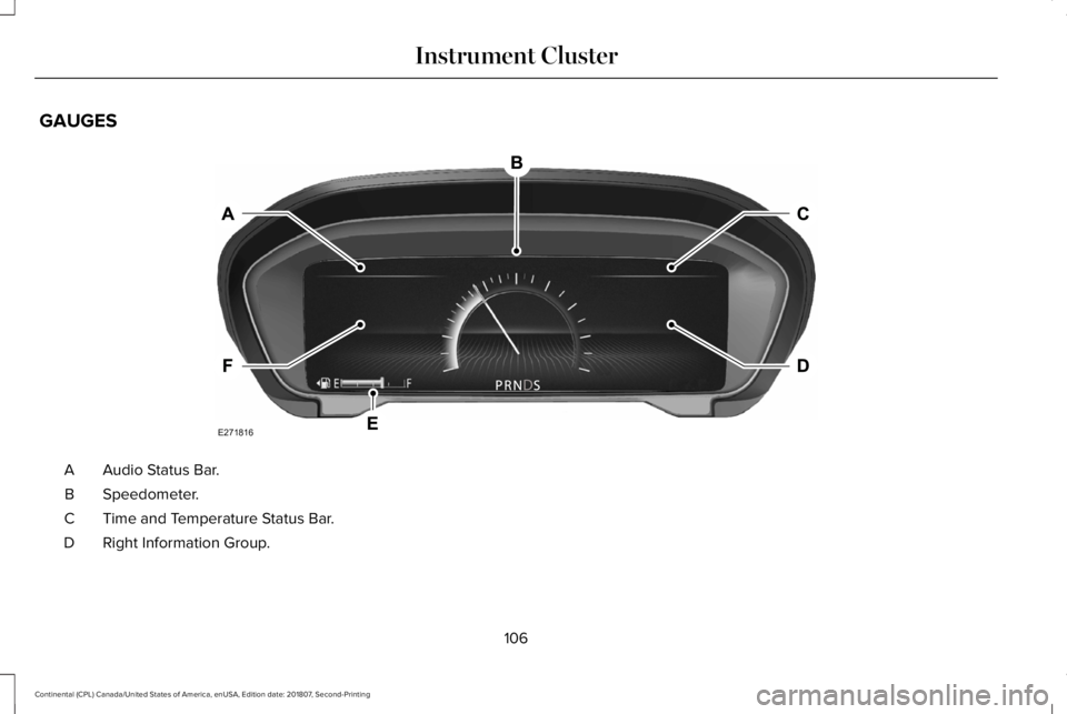 LINCOLN CONTINENTAL 2019  Owners Manual GAUGES
Audio Status Bar.
A
Speedometer.
B
Time and Temperature Status Bar.
C
Right Information Group.
D
106
Continental (CPL) Canada/United States of America, enUSA, Edition date: 201807, Second-Print