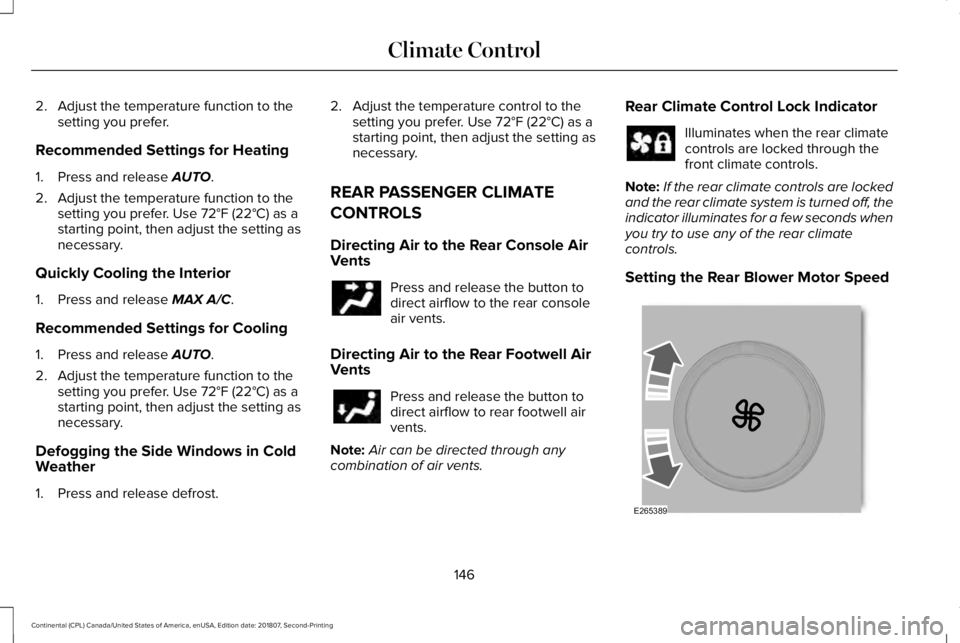 LINCOLN CONTINENTAL 2019  Owners Manual 2. Adjust the temperature function to the
setting you prefer.
Recommended Settings for Heating
1. Press and release AUTO.
2. Adjust the temperature function to the setting you prefer. Use 
72°F (22°