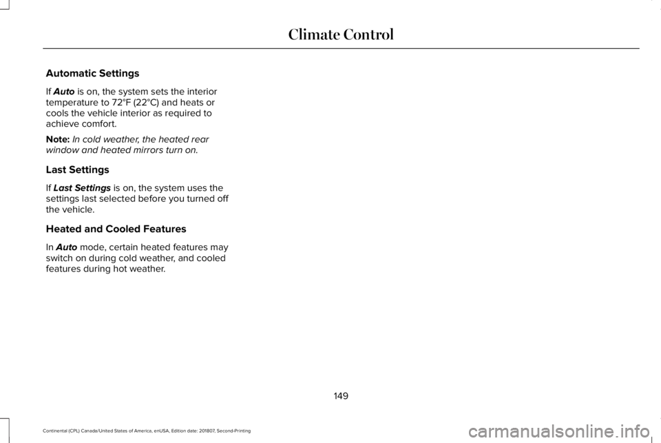 LINCOLN CONTINENTAL 2019  Owners Manual Automatic Settings
If Auto is on, the system sets the interior
temperature to 72°F (22°C) and heats or
cools the vehicle interior as required to
achieve comfort.
Note: In cold weather, the heated re