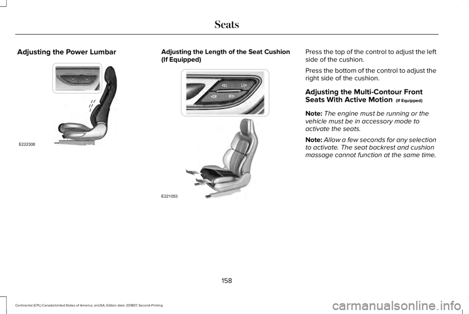 LINCOLN CONTINENTAL 2019  Owners Manual Adjusting the Power Lumbar Adjusting the Length of the Seat Cushion
(If Equipped) Press the top of the control to adjust the left
side of the cushion.
Press the bottom of the control to adjust the
rig