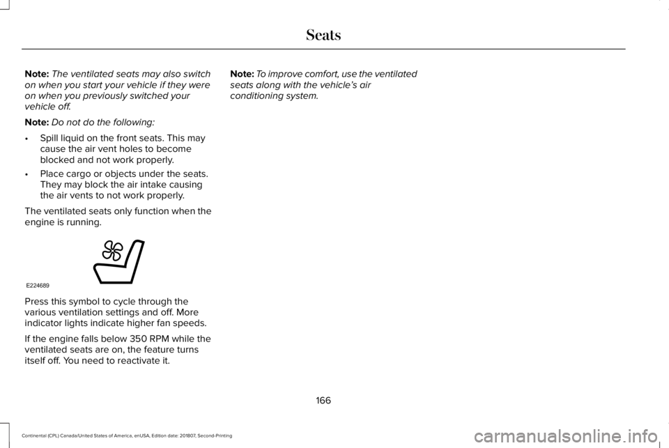 LINCOLN CONTINENTAL 2019  Owners Manual Note:
The ventilated seats may also switch
on when you start your vehicle if they were
on when you previously switched your
vehicle off.
Note: Do not do the following:
• Spill liquid on the front se