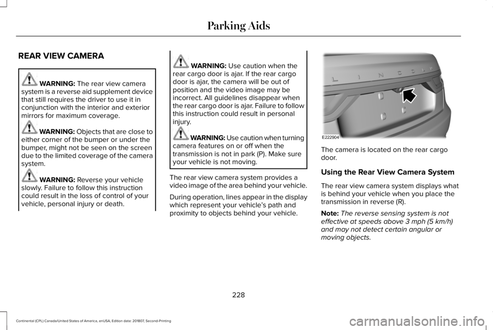 LINCOLN CONTINENTAL 2019  Owners Manual REAR VIEW CAMERA
WARNING: The rear view camera
system is a reverse aid supplement device
that still requires the driver to use it in
conjunction with the interior and exterior
mirrors for maximum cove