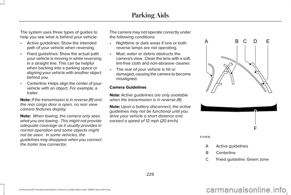 LINCOLN CONTINENTAL 2019  Owners Manual The system uses three types of guides to
help you see what is behind your vehicle:
•
Active guidelines: Show the intended
path of your vehicle when reversing.
• Fixed guidelines: Show the actual p