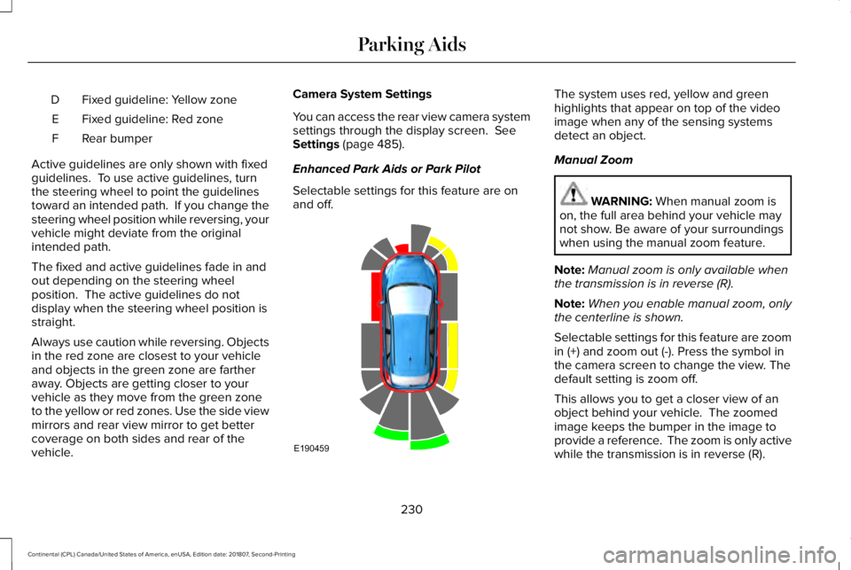 LINCOLN CONTINENTAL 2019  Owners Manual Fixed guideline: Yellow zone
D
Fixed guideline: Red zone
E
Rear bumper
F
Active guidelines are only shown with fixed
guidelines.  To use active guidelines, turn
the steering wheel to point the guideli