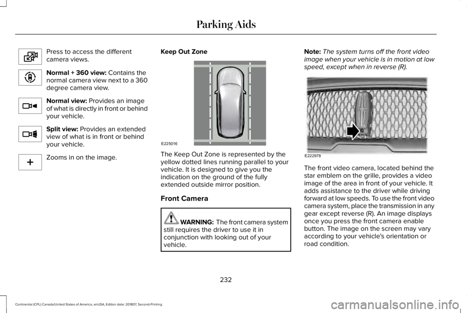 LINCOLN CONTINENTAL 2019  Owners Manual Press to access the different
camera views.
Normal + 360 view: Contains the
normal camera view next to a 360
degree camera view. Normal view:
 Provides an image
of what is directly in front or behind
