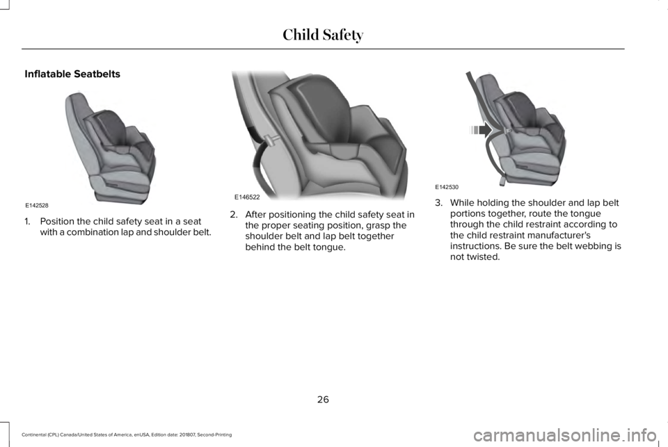 LINCOLN CONTINENTAL 2019  Owners Manual Inflatable Seatbelts
1. Position the child safety seat in a seat
with a combination lap and shoulder belt. 2. After positioning the child safety seat in
the proper seating position, grasp the
shoulder