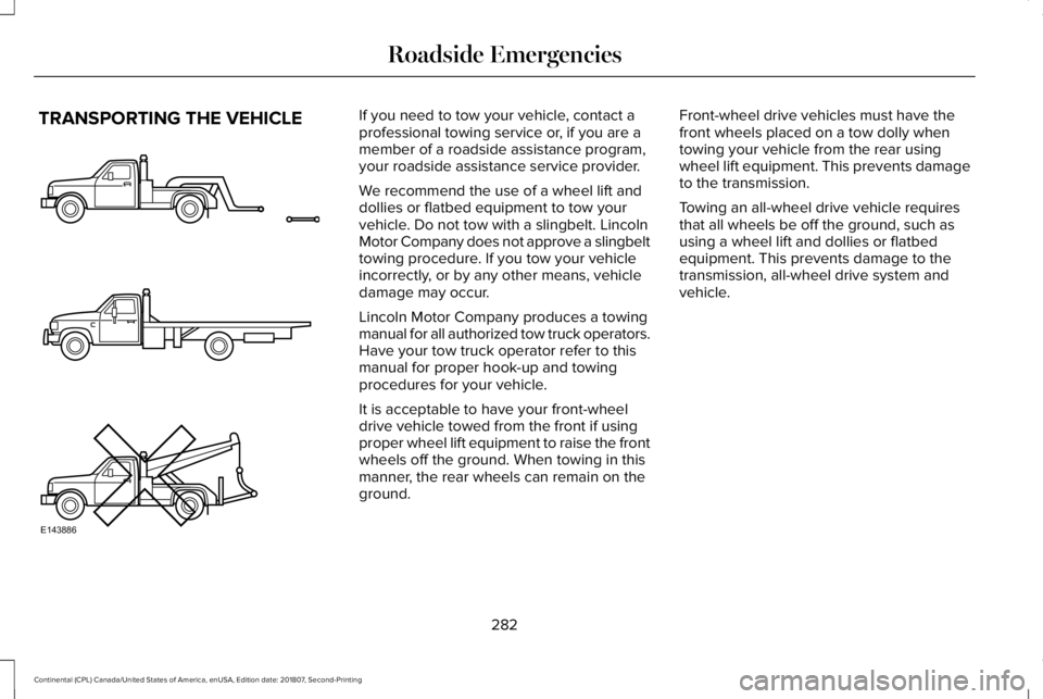 LINCOLN CONTINENTAL 2019  Owners Manual TRANSPORTING THE VEHICLE If you need to tow your vehicle, contact a
professional towing service or, if you are a
member of a roadside assistance program,
your roadside assistance service provider.
We 