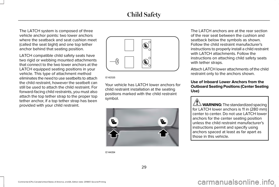 LINCOLN CONTINENTAL 2019  Owners Manual The LATCH system is composed of three
vehicle anchor points: two lower anchors
where the seatback and seat cushion meet
(called the seat bight) and one top tether
anchor behind that seating position.
