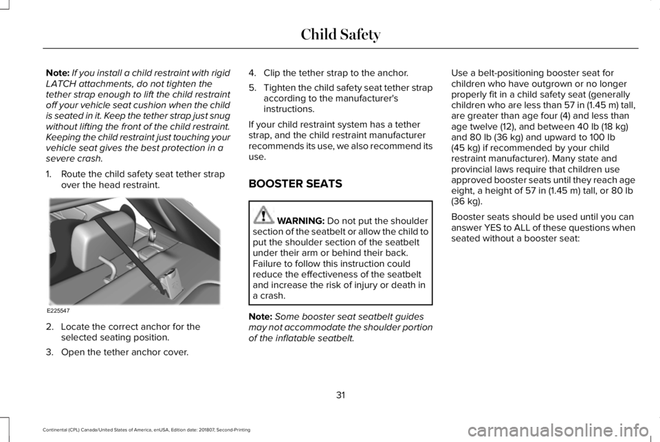 LINCOLN CONTINENTAL 2019  Owners Manual Note:
If you install a child restraint with rigid
LATCH attachments, do not tighten the
tether strap enough to lift the child restraint
off your vehicle seat cushion when the child
is seated in it. Ke